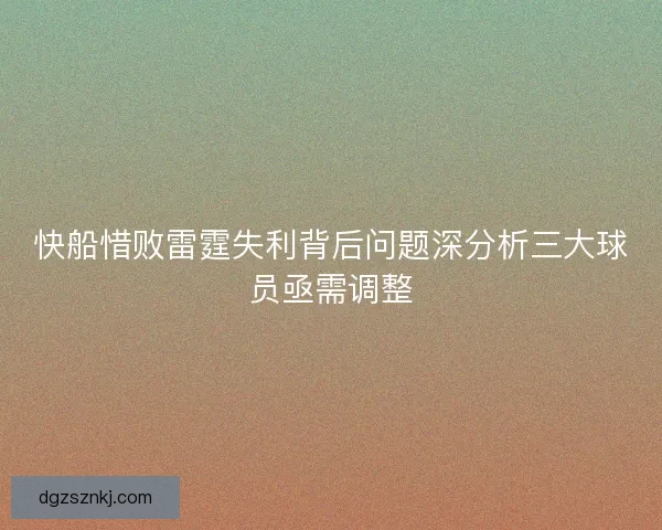 快船惜败雷霆失利背后问题深分析三大球员亟需调整