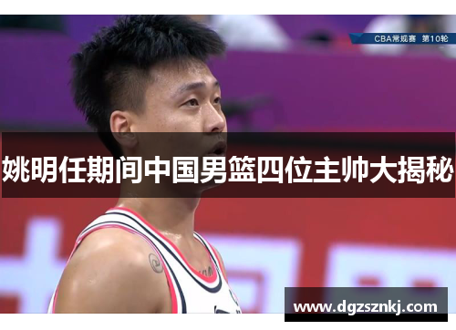 姚明任期间中国男篮四位主帅大揭秘