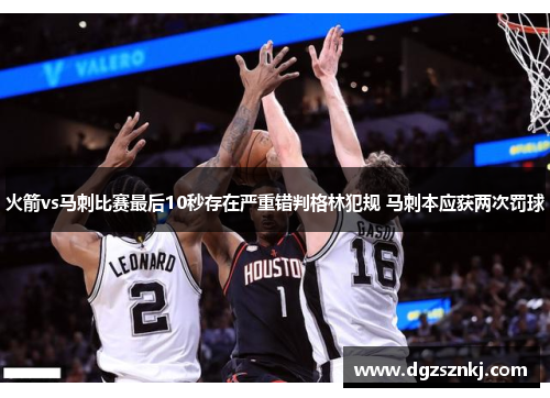 火箭vs马刺比赛最后10秒存在严重错判格林犯规 马刺本应获两次罚球