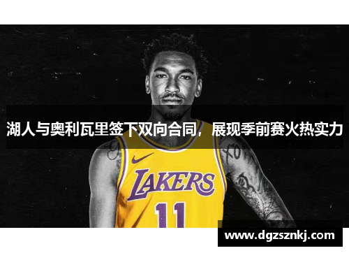 湖人与奥利瓦里签下双向合同，展现季前赛火热实力