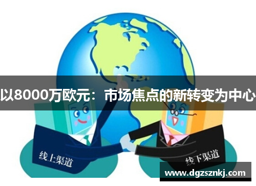 以8000万欧元：市场焦点的新转变为中心